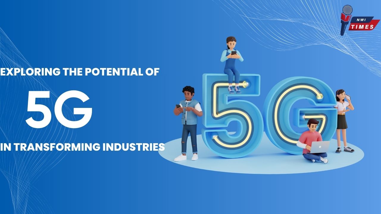 Exploring the Potential of 5G in Transforming Industries